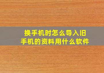 换手机时怎么导入旧手机的资料用什么软件