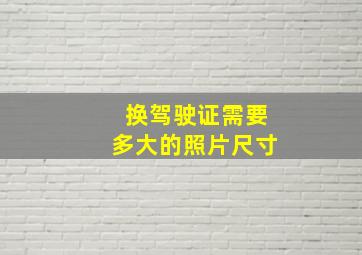 换驾驶证需要多大的照片尺寸