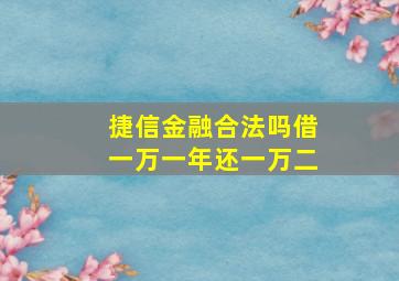 捷信金融合法吗借一万一年还一万二