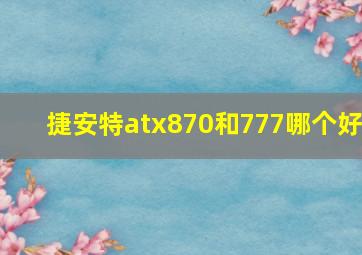 捷安特atx870和777哪个好