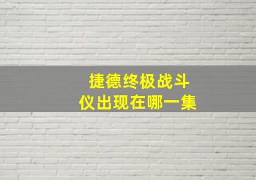 捷德终极战斗仪出现在哪一集