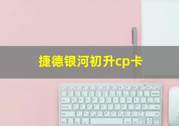 捷德银河初升cp卡