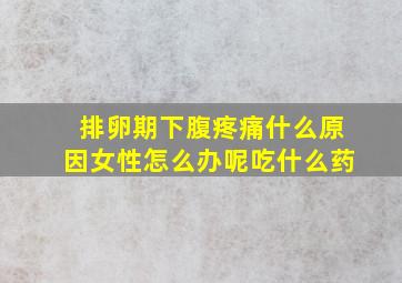 排卵期下腹疼痛什么原因女性怎么办呢吃什么药