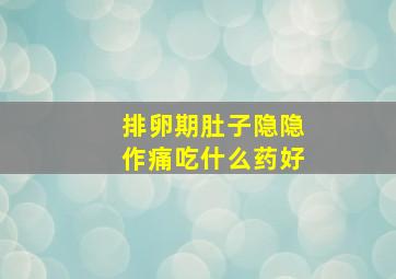 排卵期肚子隐隐作痛吃什么药好