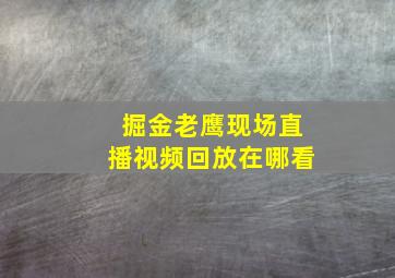 掘金老鹰现场直播视频回放在哪看