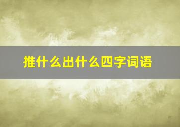 推什么出什么四字词语