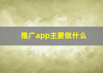 推广app主要做什么