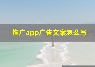 推广app广告文案怎么写