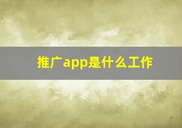 推广app是什么工作