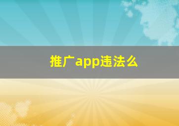 推广app违法么