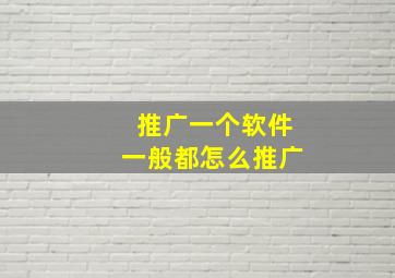 推广一个软件一般都怎么推广