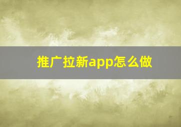 推广拉新app怎么做