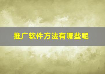 推广软件方法有哪些呢