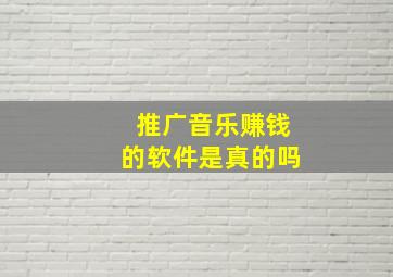 推广音乐赚钱的软件是真的吗