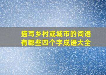 描写乡村或城市的词语有哪些四个字成语大全