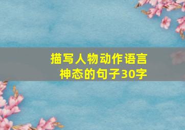 描写人物动作语言神态的句子30字