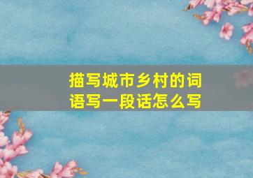 描写城市乡村的词语写一段话怎么写