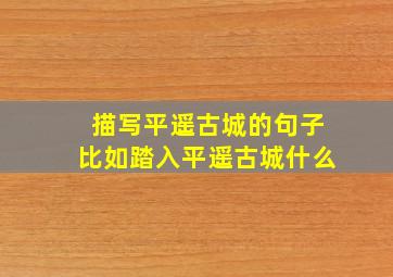 描写平遥古城的句子比如踏入平遥古城什么