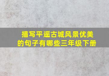 描写平遥古城风景优美的句子有哪些三年级下册