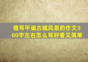 描写平遥古城风景的作文300字左右怎么写好看又简单