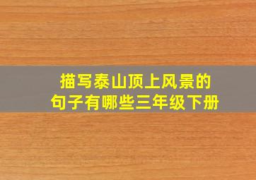 描写泰山顶上风景的句子有哪些三年级下册