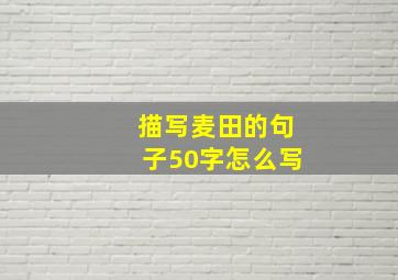 描写麦田的句子50字怎么写