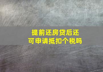 提前还房贷后还可申请抵扣个税吗