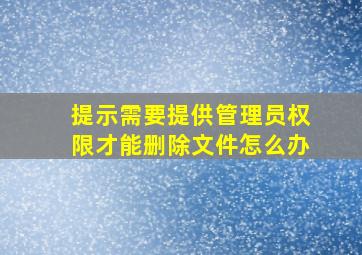 提示需要提供管理员权限才能删除文件怎么办