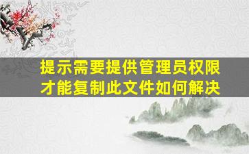 提示需要提供管理员权限才能复制此文件如何解决