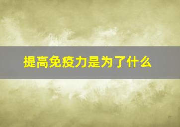 提高免疫力是为了什么