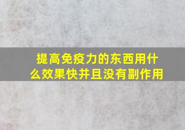 提高免疫力的东西用什么效果快并且没有副作用