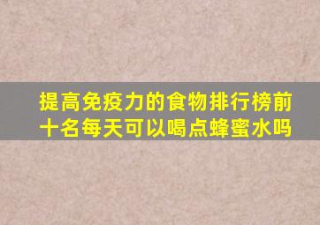 提高免疫力的食物排行榜前十名每天可以喝点蜂蜜水吗