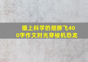 插上科学的翅膀飞400字作文时光穿梭机恐龙