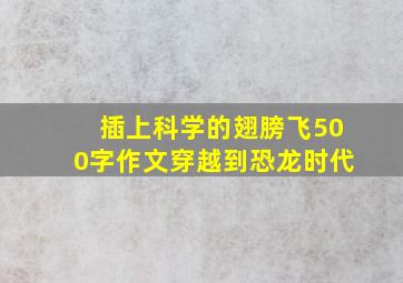 插上科学的翅膀飞500字作文穿越到恐龙时代