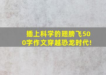 插上科学的翅膀飞500字作文穿越恐龙时代!