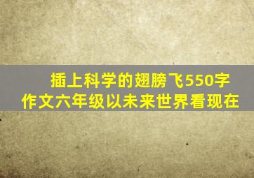 插上科学的翅膀飞550字作文六年级以未来世界看现在