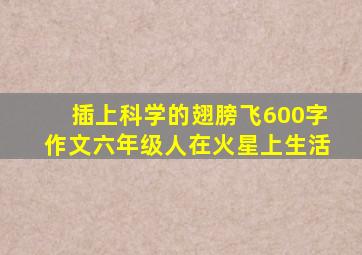 插上科学的翅膀飞600字作文六年级人在火星上生活