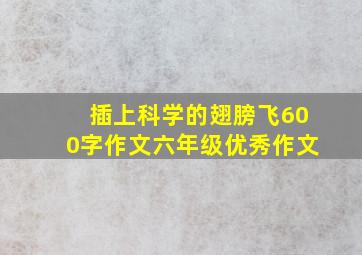 插上科学的翅膀飞600字作文六年级优秀作文