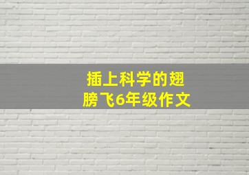 插上科学的翅膀飞6年级作文