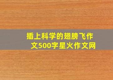 插上科学的翅膀飞作文500字星火作文网