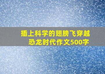 插上科学的翅膀飞穿越恐龙时代作文500字