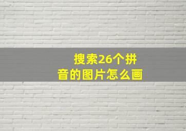 搜索26个拼音的图片怎么画