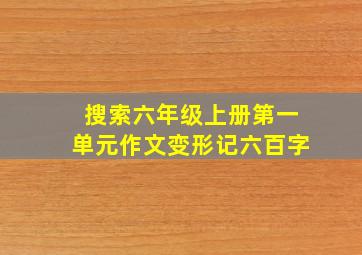 搜索六年级上册第一单元作文变形记六百字