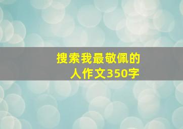 搜索我最敬佩的人作文350字