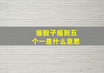 摇骰子摇到五个一是什么意思