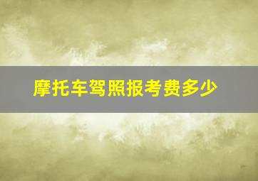 摩托车驾照报考费多少