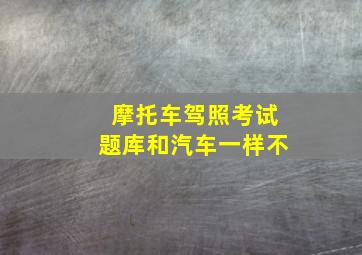 摩托车驾照考试题库和汽车一样不