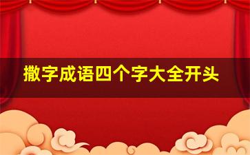 撒字成语四个字大全开头