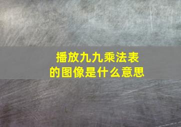 播放九九乘法表的图像是什么意思