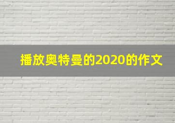 播放奥特曼的2020的作文